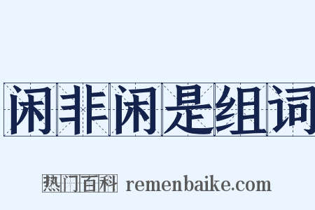 闲非闲是组词是什么意思的图片